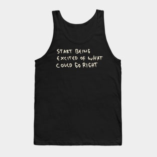 Start Being Excited Of What Could Go Right Tank Top